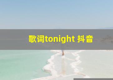 歌词tonight 抖音